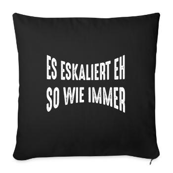 Es eskaliert eh - Sofakissenbezug 45 x 45 cm - Schwarz - Vorne