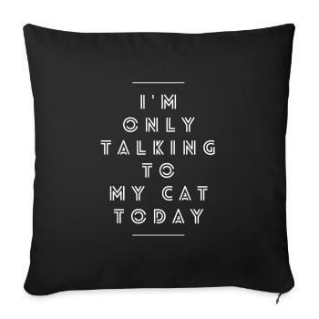 I Am Only Talking To My Cat Today - Sofa pillowcase 17,3'' x 17,3'' (45 x 45 cm) - black - Front