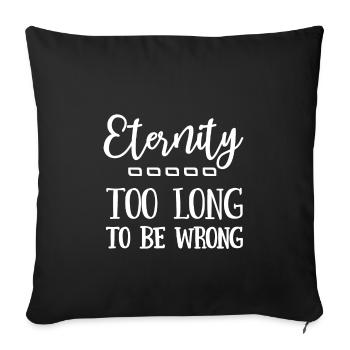 Christian Design Eternity, too long to be wrong - Sofa pillowcase 17,3'' x 17,3'' (45 x 45 cm) - black - Front