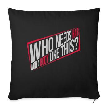 Who Needs Hair Spruch - Sofakissenbezug 45 x 45 cm - Schwarz - Vorne