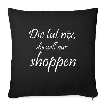 die tut nix, will nur shoppen - Lust auf Einkauf - Sofakissenbezug 45 x 45 cm - Schwarz - Vorne