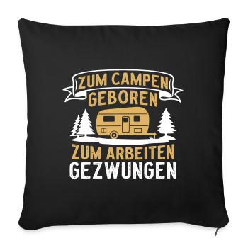 zum campen geboren zum arbeiten gezwungen camping - Sofakissenbezug 45 x 45 cm - Schwarz - Vorne