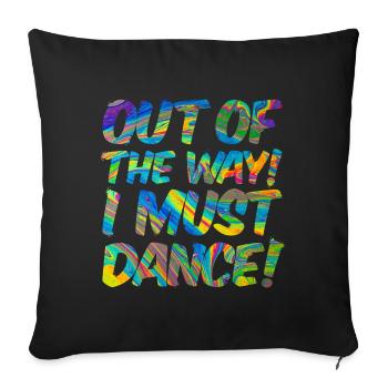 Aus dem Weg ich muss tanzen. Sprüche, Party, Musik - Sofakissenbezug 45 x 45 cm - Schwarz - Vorne