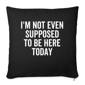 I'm Not Even Supposed To Be Here Today - Sofa pillowcase 17,3'' x 17,3'' (45 x 45 cm) - black - Front