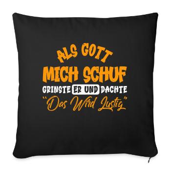 ALS GOTT MICH SCHUF, GRINSTE ER UND DACHTE... - Sofakissenbezug 45 x 45 cm - Schwarz - Vorne