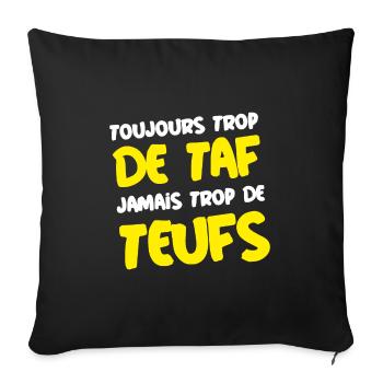 TOUJOURS TROP DE TAF, JAMAIS TROP DE TEUFS ! - Housse de coussin décorative 45 x 45 cm - noir - Devant