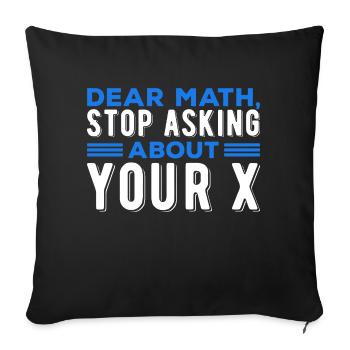 Mathematics Dear Math Stop Asking About Your X - Sofa pillowcase 17,3'' x 17,3'' (45 x 45 cm) - black - Front