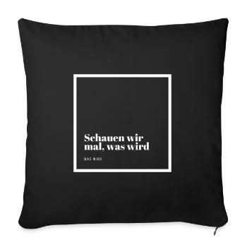 Schauen wir mal was wird - was wird - Sofakissenbezug 45 x 45 cm - Schwarz - Vorne