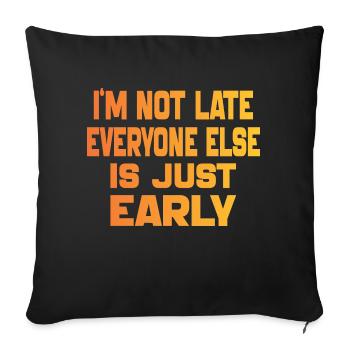 I'm Not Late Everyone Else Is Just Early Funny - Sofa pillowcase 17,3'' x 17,3'' (45 x 45 cm) - black - Front