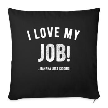 I love my job! Hahaha just kidding ,Funny, Humor - Sofa pillowcase 17,3'' x 17,3'' (45 x 45 cm) - black - Front