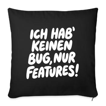 Ich hab keinen Bug, nur Features - Sofakissenbezug 45 x 45 cm - Schwarz - Vorne