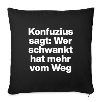 KONFUZIUS SAGT: WER SCHWANKT, HAT MEHR VOM WEG. - Sofakissenbezug 45 x 45 cm - Schwarz - Vorne