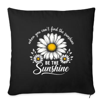 When You Can't Find The Sunshine Be The Sunshine - Sofakissenbezug 45 x 45 cm - Schwarz - Vorne