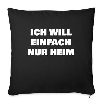 Ich will einfach nur Heim - Sofakissenbezug 45 x 45 cm - Schwarz - Vorne