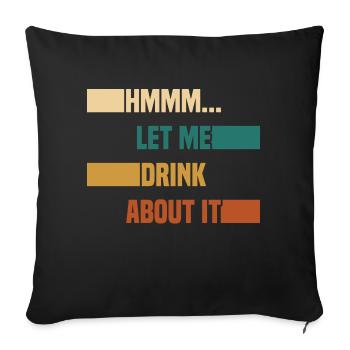 Hmmm... Let Me Drink About It Drunkard Drunk Beer - Sofa pillowcase 17,3'' x 17,3'' (45 x 45 cm) - black - Front