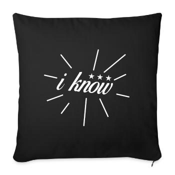 I know Ich weiß Statement Lustige Sprüche Zitate - Sofakissenbezug 45 x 45 cm - Schwarz - Vorne