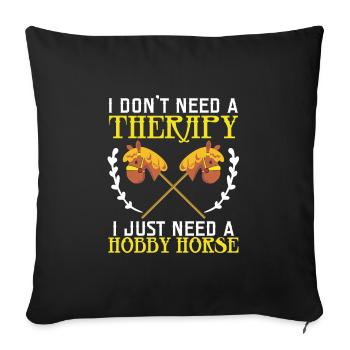 I Don't Need A Therapy I Just Need A Hobby Horse - Sofa pillowcase 17,3'' x 17,3'' (45 x 45 cm) - black - Front