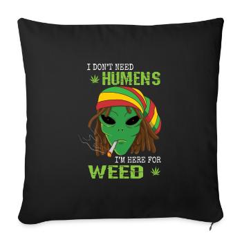 Ich brauche keine Humens Ich bin hier für Weed Weed - Sofakissenbezug 45 x 45 cm - Schwarz - Vorne