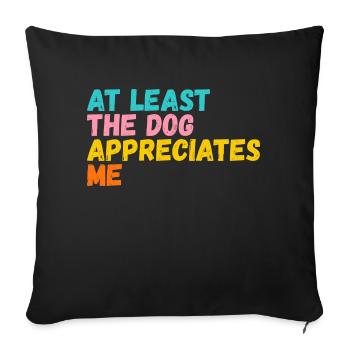 At least the dog appreciates me - Sofa pillowcase 17,3'' x 17,3'' (45 x 45 cm) - black - Front