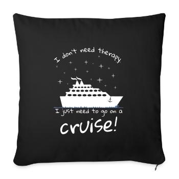 I don't need therapy I just need to go on a cruise - Sofakissenbezug 45 x 45 cm - Schwarz - Vorne
