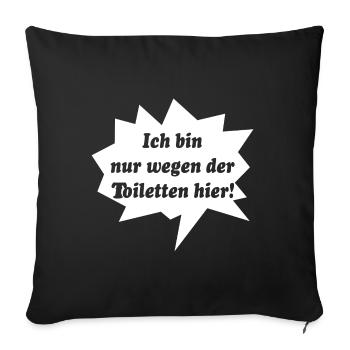 I'm only here because of the toilets! Funny - Sofa pillowcase 17,3'' x 17,3'' (45 x 45 cm) - black - Front