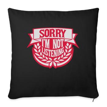 sorry im not listening - Sofakissenbezug 45 x 45 cm - Schwarz - Vorne
