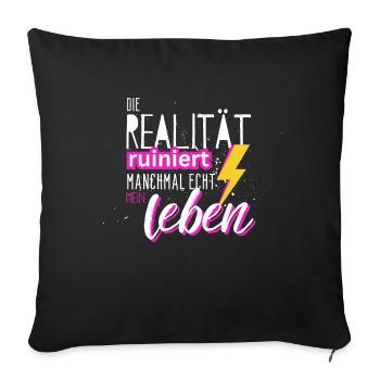 Die Realität ruiniert mir echt das Leben! Spruch - Sofakissenbezug 45 x 45 cm - Schwarz - Vorne
