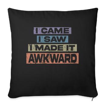 I Came I Saw I Made It Awkward Funny Saying - Sofa pillowcase 17,3'' x 17,3'' (45 x 45 cm) - black - Front