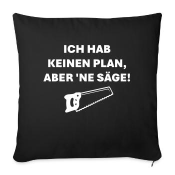 Ich habe keinen Plan aber ne Säge - Sofakissenbezug 45 x 45 cm - Schwarz - Vorne