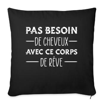 PAS BESOIN DE CHEVEUX CORPS DE REVE HUMOUR CHAUVE - Housse de coussin décorative 45 x 45 cm - noir - Devant