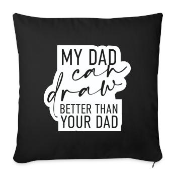 My dad can draw better than your dad - Sofa pillowcase 17,3'' x 17,3'' (45 x 45 cm) - black - Front