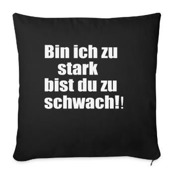 Bin ich zu stark bist du zu schwach - Sofakissenbezug 45 x 45 cm - Schwarz - Vorne