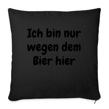 Ich bin nur wegen dem Bier hier - Sofakissenbezug 45 x 45 cm - Schwarz - Vorne