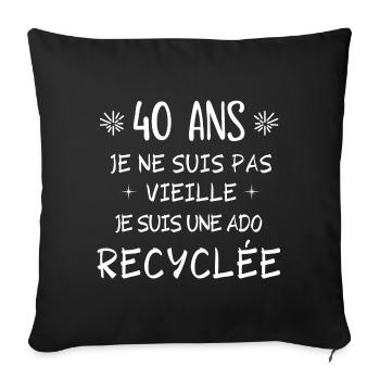 ado recyclée, anniversaire 40 ans, j'ai 40 ans - Housse de coussin décorative 45 x 45 cm - noir - Devant