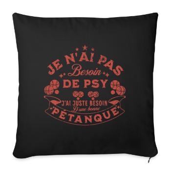 j'ai besoin d'une bonne pétanque, pas d'un psy - Housse de coussin décorative 45 x 45 cm - noir - Devant