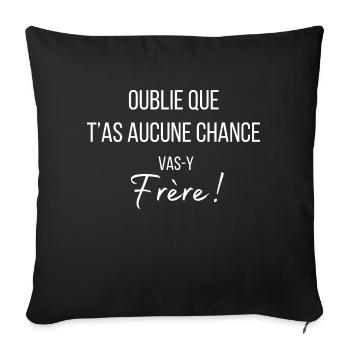 Oublie que t’as aucune chance vas-y frère - Housse de coussin décorative 45 x 45 cm - noir - Devant