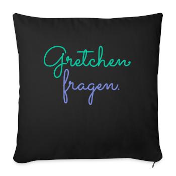 Geh Gretchen fragen. - Sofakissenbezug 45 x 45 cm - Schwarz - Vorne