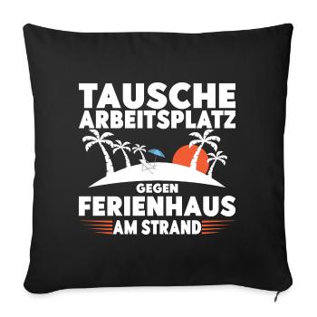 Tausche Arbeitsplatz gegen Ferienhaus am Strand! - Sofakissenbezug 45 x 45 cm - Schwarz - Vorne