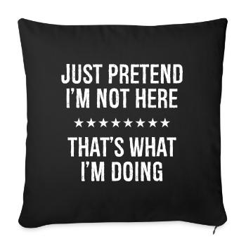 Just Pretend I'm Not Here That s What I'm Doing - Sofa pillowcase 17,3'' x 17,3'' (45 x 45 cm) - black - Front