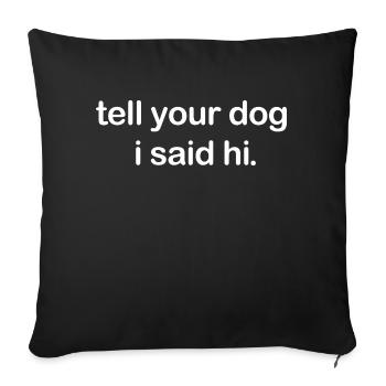 Sag deinem Hund, dass ich Hallo gesagt habe - Sofakissenbezug 45 x 45 cm - Schwarz - Vorne