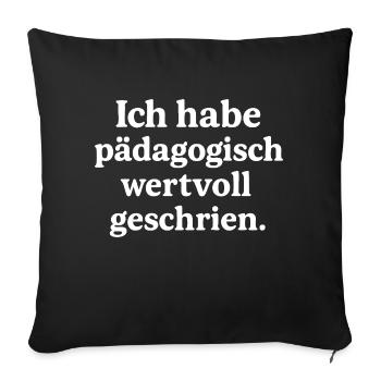 Ich habe pädagogisch wertvoll geschrien. (weiß) - Sofakissenbezug 45 x 45 cm - Schwarz - Vorne
