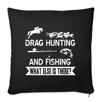 Drag Hunting And Fishing What Else Is There - Sofa pillowcase 17,3'' x 17,3'' (45 x 45 cm) - black - Front