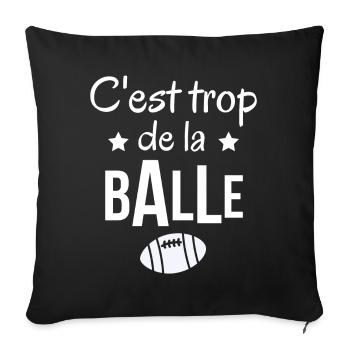 rugby, rugby humour, c'est trop de la balle - Housse de coussin décorative 45 x 45 cm - noir - Devant