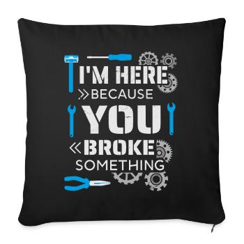 I'm here because you broke something - Sofa pillowcase 17,3'' x 17,3'' (45 x 45 cm) - black - Front