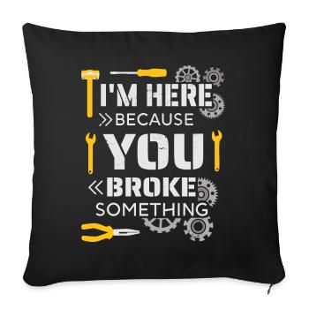 I'm here because you broke something - Sofa pillowcase 17,3'' x 17,3'' (45 x 45 cm) - black - Front