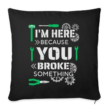 I'm here because you broke something - Sofa pillowcase 17,3'' x 17,3'' (45 x 45 cm) - black - Front