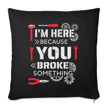 I'm here because you broke something - Sofa pillowcase 17,3'' x 17,3'' (45 x 45 cm) - black - Front
