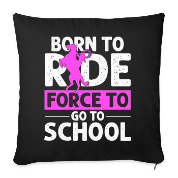 Born for Riding Force To Go To School Sport Horse - Sofa pillowcase 17,3'' x 17,3'' (45 x 45 cm) - black - Front