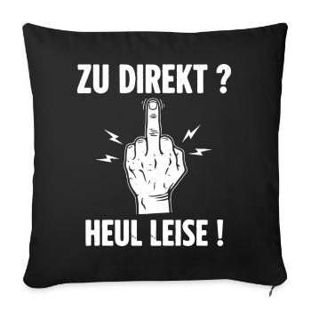 Zu Direkt ? Heul Leise ! - Sofakissenbezug 45 x 45 cm - Schwarz - Vorne