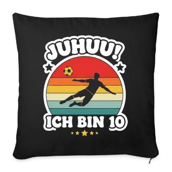 Juhuuu ich Bin 10 Fußball Stürmer Zehnter Geburtst - Sofakissenbezug 45 x 45 cm - Schwarz - Vorne